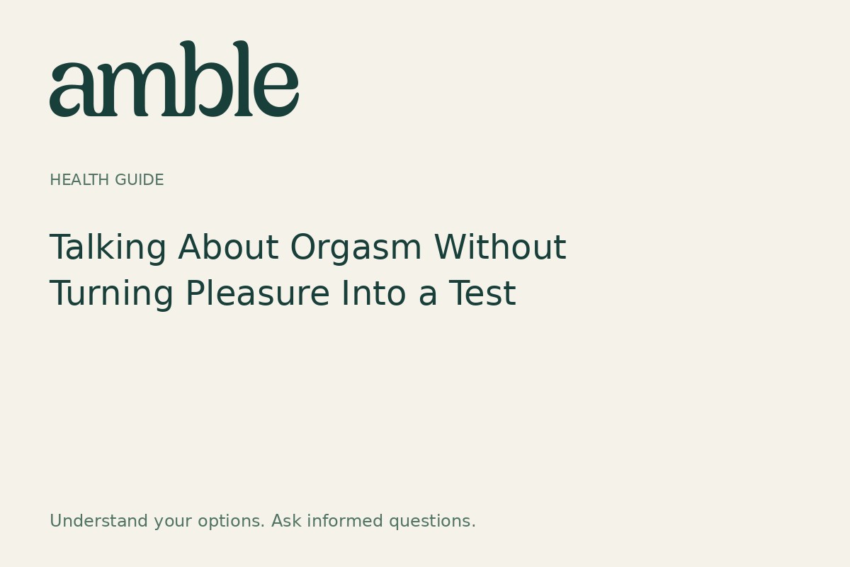 Talking About Orgasm Without Turning Pleasure Into a Test